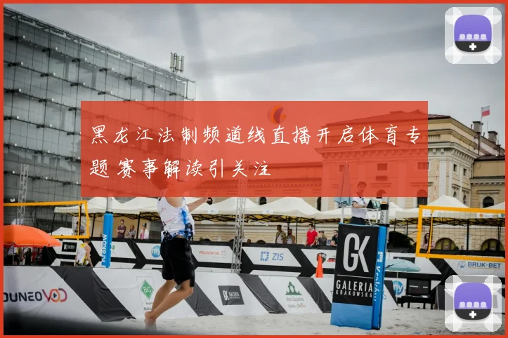 黑龙江法制频道线直播开启体育专题 赛事解读引关注